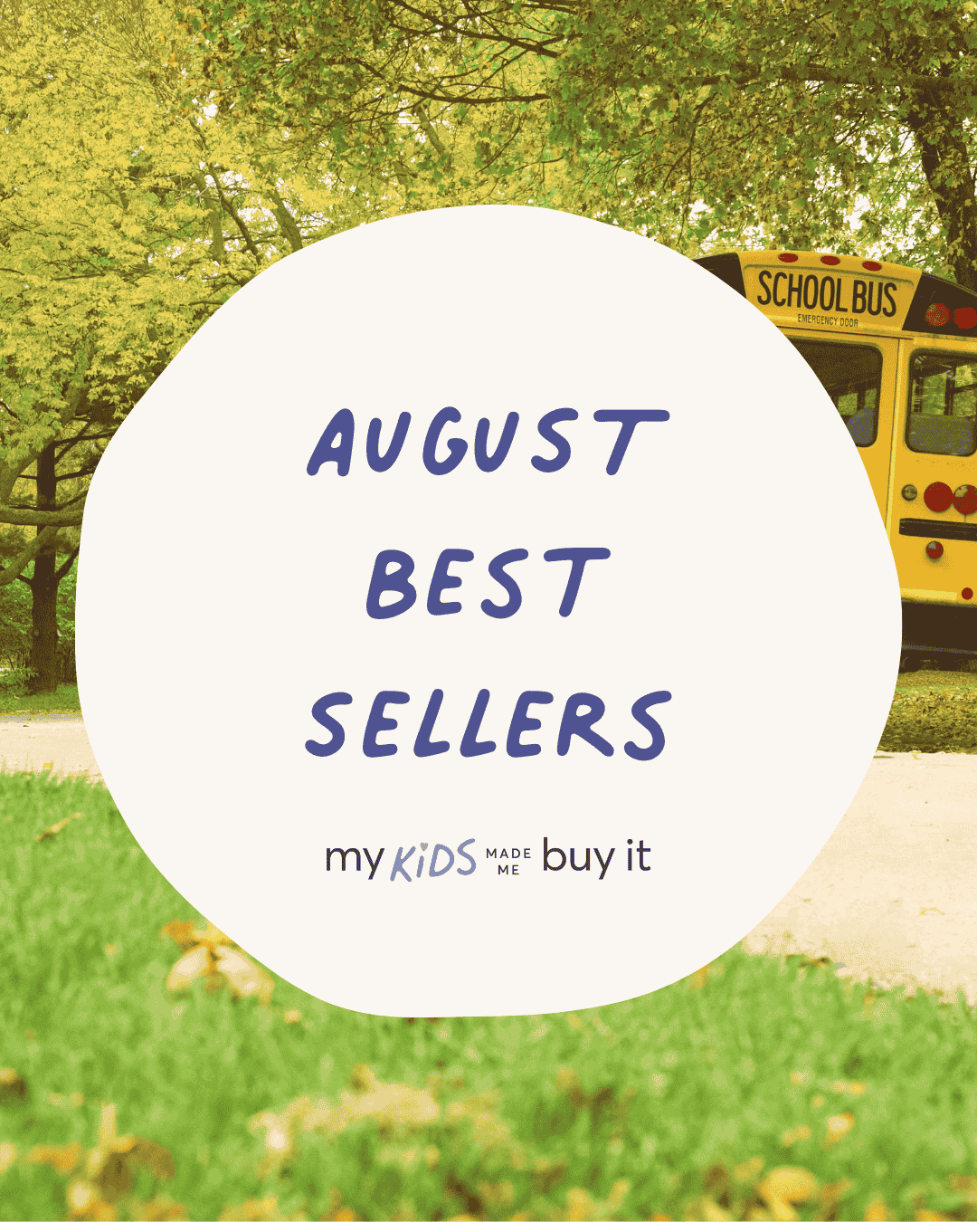 School bus in a park with 'August Best Sellers' text overlay and 'my kids made me buy it' tagline.
